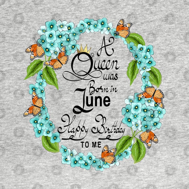 A Queen Was Born In June Happy Birthday To Me by Designoholic